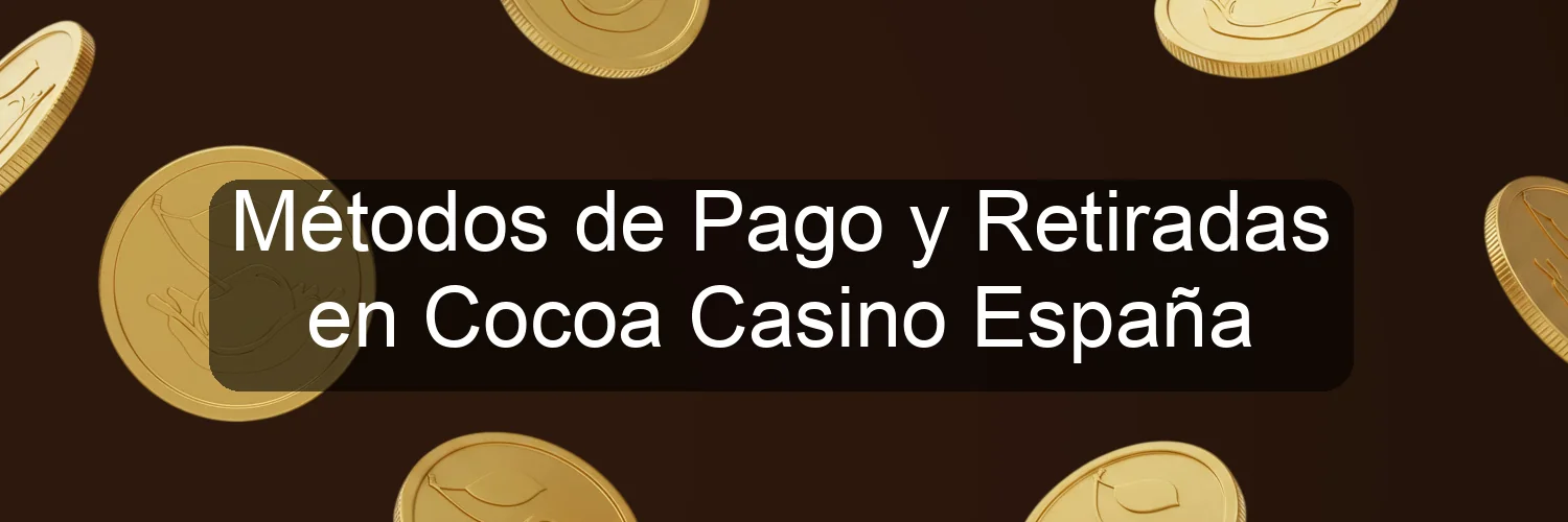 Métodos de Pago y Retiradas en Cocoa Casino España Métodos de Pago y Retiradas en Cocoa Casino España